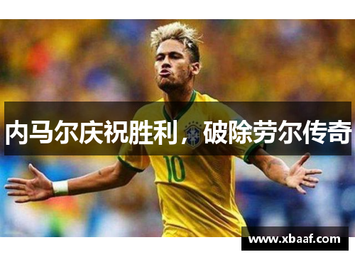 内马尔庆祝胜利，破除劳尔传奇