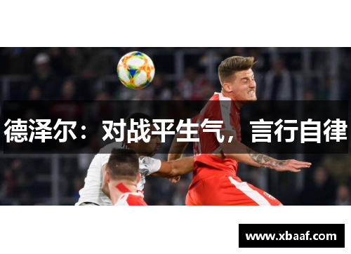 德泽尔：对战平生气，言行自律